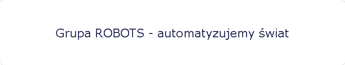 Grupa ROBOTS - automatyzujemy wiat