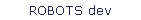 ROBOTS dev