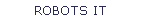 ROBOTS IT